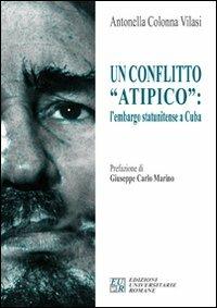 Un conflitto «atipico». L'embargo statunitense a Cuba - Antonella Colonna Vilasi - Libro Edizioni Univ. Romane 2008 | Libraccio.it