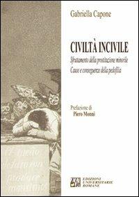 Civiltà incivile. Sfruttamento della prostituzione minorile. Cause e conseguenze della pedofilia - Gabriella Capone - Libro Edizioni Univ. Romane 2008 | Libraccio.it