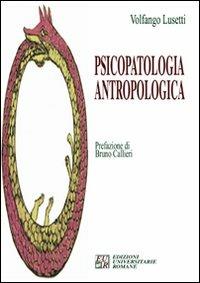 Psicopatologia antropologica - Volfango Lusetti - Libro Edizioni Univ. Romane 2008 | Libraccio.it