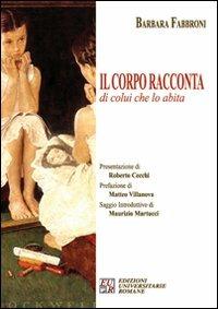 Il corpo racconta di colui che lo abita - Barbara Fabbroni - Libro Edizioni Univ. Romane 2010 | Libraccio.it