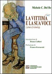 La vittima e la sua voce. A primer of victimology - Michele C. Del Re - Libro Edizioni Univ. Romane 2009 | Libraccio.it
