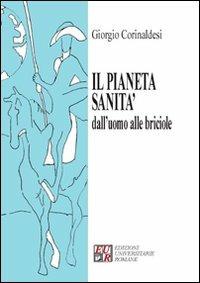 Il pianeta sanità dall'uomo alle briciole - Giorgio Corinaldesi - Libro Edizioni Univ. Romane 2009 | Libraccio.it