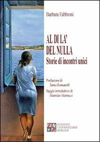 Al di là del nulla. Storie di incontri unici - Barbara Fabbroni - Libro Edizioni Univ. Romane 2009 | Libraccio.it