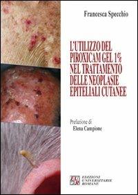 L' utilizzo del piroxicam gel 1% nel trattamento delle neoplasie epiteliali cutanee - Francesca Specchio - Libro Edizioni Univ. Romane 2010 | Libraccio.it