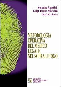 Metodologia operativa del medico legale nel sopralluogo - Susanna Agostini, Luigi T. Marsella, Beatrice Serra - Libro Edizioni Univ. Romane 2009 | Libraccio.it