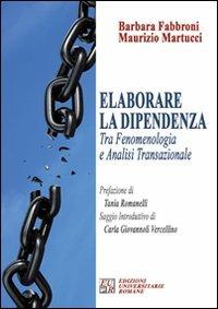 Elaborare la dipendenza tra fenomenologia ed analisi transazionale - Barbara Fabbroni, Maurizio Martucci - Libro Edizioni Univ. Romane 2009, I germogli | Libraccio.it