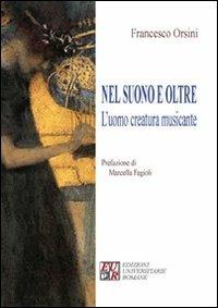 Nel suono e oltre. L'uomo creatura musicante - Francesco Orsini - Libro Edizioni Univ. Romane 2010 | Libraccio.it