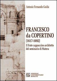Francesco da Copertino (1617-1692). Il frate cappuccino architetto del seminario di Matera - Antonio F. Guida - Libro Edizioni Univ. Romane 2010, Gli argonauti | Libraccio.it