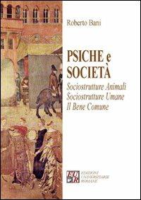 Psiche e società. Sociostrutture animali. Sociostrutture umane. Il bene comune - Roberto Bani - Libro Edizioni Univ. Romane 2011 | Libraccio.it
