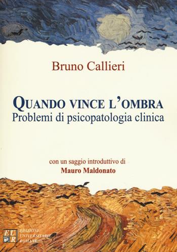 Quando vince l'ombra. Problemi di psicopatologia clinica - Bruno Callieri - Libro Edizioni Univ. Romane 2016, FenomenologiaPsicopatologiaPsicoterapia | Libraccio.it