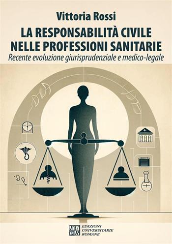 La responsabilità civile nelle professioni sanitarie. Recente evoluzione giurisprudenziale e medico-legale - Vittoria Rossi - Libro Edizioni Univ. Romane 2024 | Libraccio.it