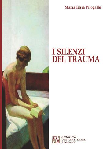 I silenzi del trauma - M. Idria Pilogallo - Libro Edizioni Univ. Romane 2015, FenomenologiaPsicopatologiaPsicoterapia | Libraccio.it
