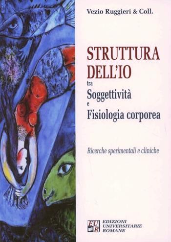 Struttura dell'Io tra soggettività e fisiologia corporea. Ricerche spirimenmtali e cliniche - Vezio Ruggeri - Libro Edizioni Univ. Romane 2011 | Libraccio.it