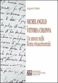 Michelangelo e Vittoria Colonna. Un amore nella Roma rinascimentale - Augusto Galassi - Libro Edizioni Univ. Romane 2011, Gli argonauti | Libraccio.it