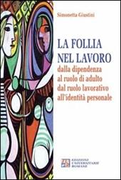 La follia nel lavoro dalla dipendenza al ruolo di adulto dal ruolo lavorativo all'identità personale