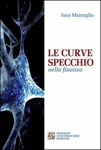 Le curve specchio nella finanza - Sara Mazzaglia - Libro Edizioni Univ. Romane 2012 | Libraccio.it