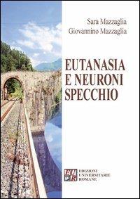 Eutanasia e neuroni specchio - Sara Mazzaglia, Giovannino Mazzaglia - Libro Edizioni Univ. Romane 2013 | Libraccio.it