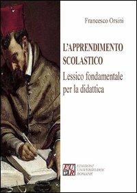 L' apprendimento scolastico. Lessico fondamentale per la didattica - Francesco Orsini - Libro Edizioni Univ. Romane 2013 | Libraccio.it