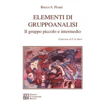 Elementi di gruppoanalisi. Il gruppo piccolo e intermedio. Nuova ediz. - Rocco Antonio Pisani - Libro Edizioni Univ. Romane 2024 | Libraccio.it