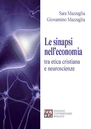 Le sinapsi nell'economia tra etica cristiana e neuroscienze - Sara Mazzaglia, Giovannino Mazzaglia - Libro Edizioni Univ. Romane 2014 | Libraccio.it