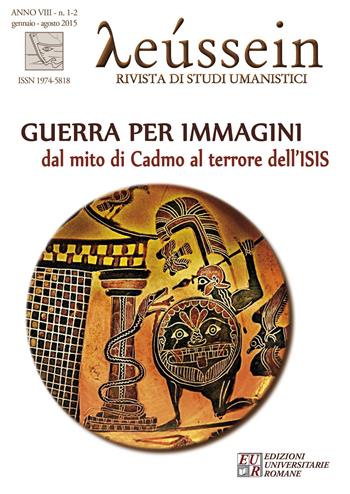 Leussein. Rivista di studi umanistici (2015) vol. 1-2. Guerra per immagini. Dal mito di Cadmo al terrore dell'ISIS  - Libro Edizioni Univ. Romane 2015 | Libraccio.it