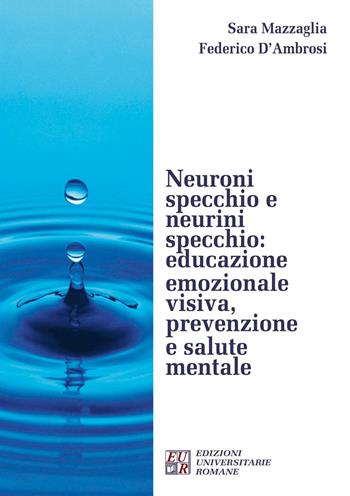 Neuroni specchio e neurini specchio. Educazione emozionale visiva, prevenzione e salute mentale - Sara Mazzaglia, Federico D'Ambrosi - Libro Edizioni Univ. Romane 2016 | Libraccio.it
