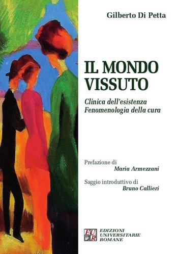 Il mondo vissuto. Clinica dell'esistenza. Fenomenologia della cura - Gilberto Di Petta - Libro Edizioni Univ. Romane 2018 | Libraccio.it