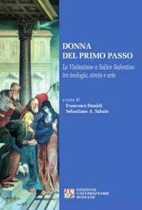 Donna del primo passo. La Visitazione a Salice Salentino tra teologia, storia arte - Francesco Danieli, Sebastiano A. Sabato - Libro Edizioni Univ. Romane 2019, Gli argonauti | Libraccio.it