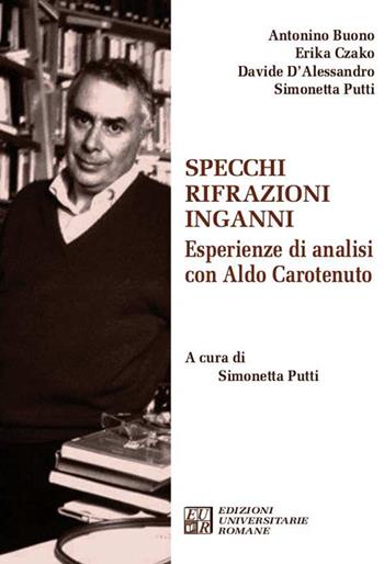 Specchi rifrazioni inganni. Esperienze di analisi con Aldo Carotenuto - Antonino Buono, Erika Czako, Davide D'Alessandro - Libro Edizioni Univ. Romane 2020 | Libraccio.it