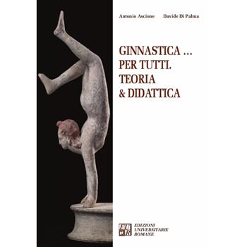 Ginnastica... per tutti. Teoria & didattica - Antonio Ascione, Davide Di Palma - Libro Edizioni Univ. Romane 2020, Articolo trentatré | Libraccio.it