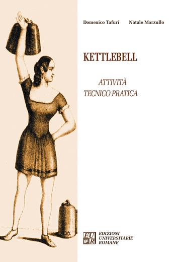 Kettlebell. Attività tecnico pratica - Domenico Tafuri, Natale Marzullo - Libro Edizioni Univ. Romane 2021, Articolo trentatré | Libraccio.it