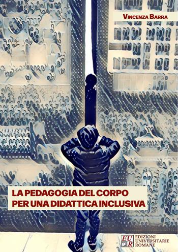 La pedagogia del corpo per una didattica inclusiva - Vincenza Barra - Libro Edizioni Univ. Romane 2023 | Libraccio.it