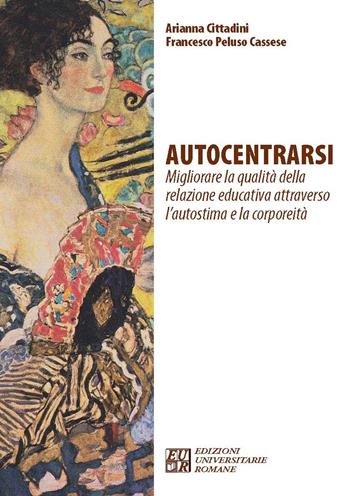 Autocentrarsi. Migliorare la qualità della relazione educativa attraverso l'autostima e la corporeità - Arianna Cittadini, Francesco Peluso Cassese - Libro Edizioni Univ. Romane 2023, Articolo trentatré | Libraccio.it