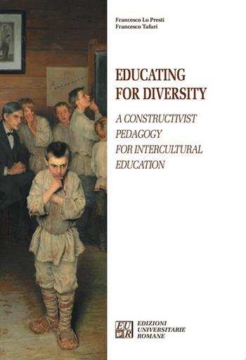 Educating for diversity. A constructivist pedagogy for intercultural education - Francesco Lo Presti, Francesco Tafuri - Libro Edizioni Univ. Romane 2023 | Libraccio.it