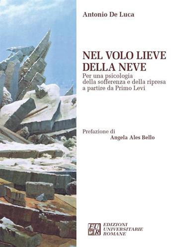 Nel volo lieve della neve. Per una psicologia della sofferenza e della ripresa a partire da Primo Levi - Antonio De Luca - Libro Edizioni Univ. Romane 2024, Sentieri nella neve | Libraccio.it