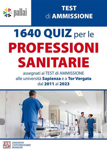 1640 quiz per le professioni sanitarie. Assegnati ai test di ammissione alle università Sapienza e a Tor Vergata dal 2011 al 2023  - Libro Edizioni Univ. Romane 2024 | Libraccio.it
