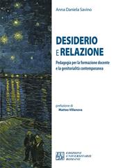 Desiderio e relazione. Pedagogia per la formazione docente e la genitorialità contemporanea. Ediz. integrale
