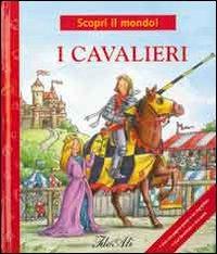 I cavalieri  - Libro IdeeAli 2006, Io scopro il mondo! | Libraccio.it