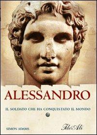 Alessandro. Il soldato che ha conquistato il mondo - Simon Adams - Libro IdeeAli 2007, Biografie | Libraccio.it