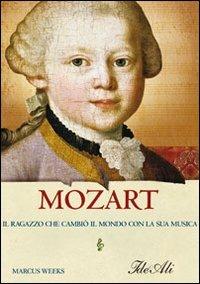 Mozart. Il ragazzo che cambiò il mondo con la sua musica - Marcus Weeks - Libro IdeeAli 2008, Biografie | Libraccio.it