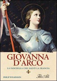 Giovanna d'Arco. La fanciulla che salvò la Francia - Philip Wilkinson - Libro IdeeAli 2008, Biografie | Libraccio.it