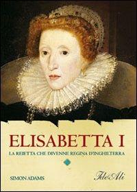 Elisabetta I. La reietta che divenne regina d'Inghilterra - Simon Adams - Libro IdeeAli 2010, Biografie | Libraccio.it
