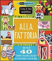 Alla fattoria. Crea il tuo modellino. Ediz. illustrata