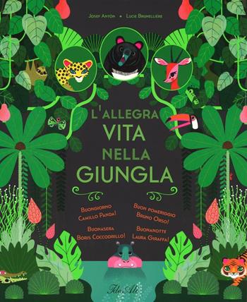 L'allegra vita nella giungla. Ediz. illustrata - Josef Antòn, Lucie Brunelliere - Libro IdeeAli 2016, Libri illustrati | Libraccio.it