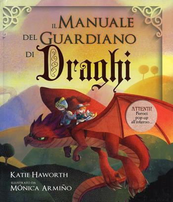 Il manuale del guardiano di draghi. Ediz. a colori - Katie Haworth - Libro IdeeAli 2016, Libri pop up | Libraccio.it