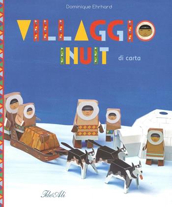 Villaggio Inuit di carta. Ediz. illustrata - Dominique Ehrhard - Libro IdeeAli 2016, Libri gioco | Libraccio.it