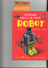 Robot. Creazioni mobili in carta. Stacca, costruisci, gioca. Ediz. a colori. Con gadget