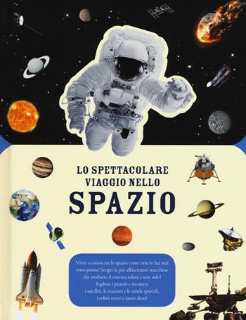 Lo spettacolare viaggio nello spazio. Ediz. a colori  - Libro IdeeAli 2019, Libri illustrati | Libraccio.it