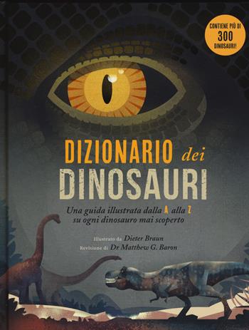 Dizionario dei dinosauri. Una guida illustrata dalla A alla Z su ogni dinosauro mai scoperto - Dieter Braun - Libro IdeeAli 2019 | Libraccio.it