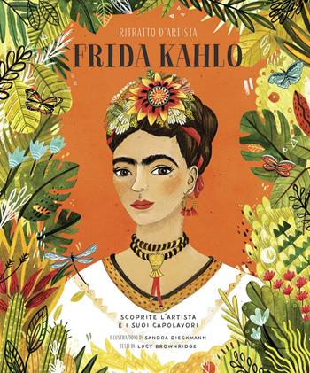 Frida Kahlo. Ritratto d'artista. Scoprite l'artista e i suoi capolavori. Ediz. a colori - Lucy Brownridge, Lucy Brownridge - Libro IdeeAli 2020, Libri illustrati | Libraccio.it